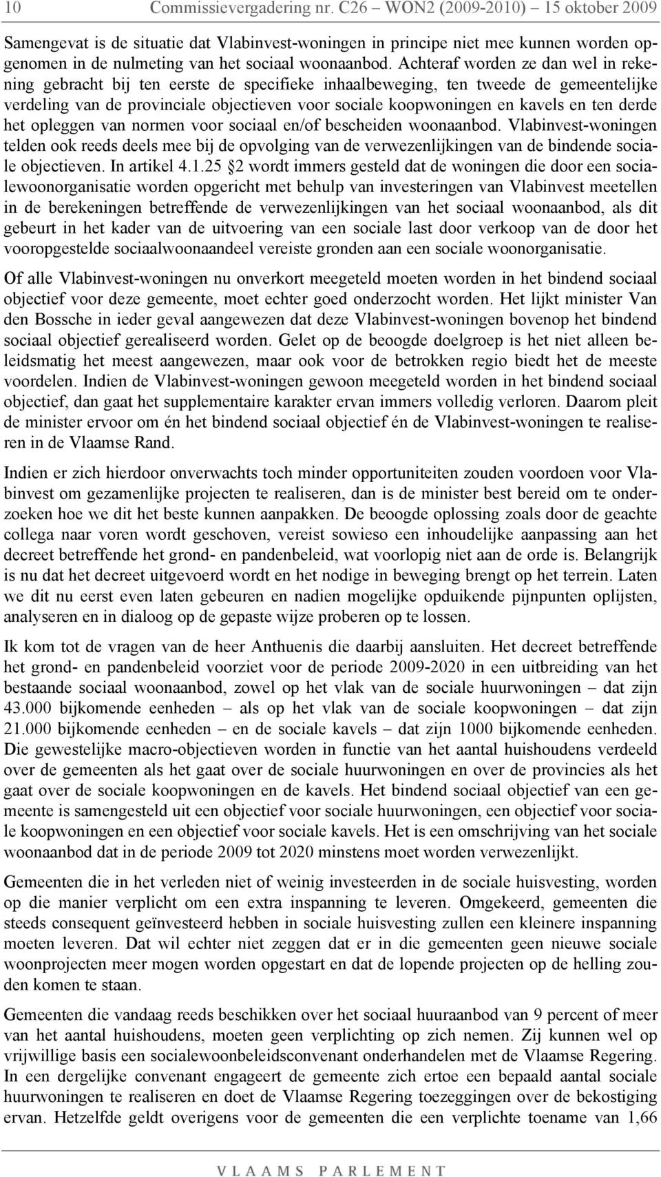 Achteraf worden ze dan wel in rekening gebracht bij ten eerste de specifieke inhaalbeweging, ten tweede de gemeentelijke verdeling van de provinciale objectieven voor sociale koopwoningen en kavels