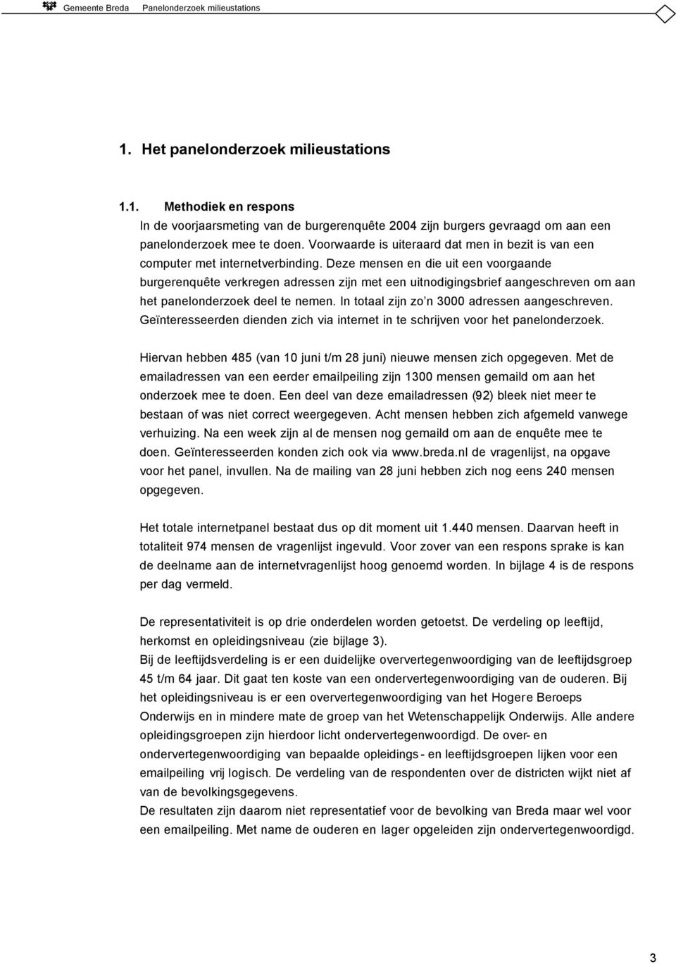 Deze mensen en die uit een voorgaande burgerenquête verkregen adressen zijn met een uitnodigingsbrief aangeschreven om aan het panelonderzoek deel te nemen.