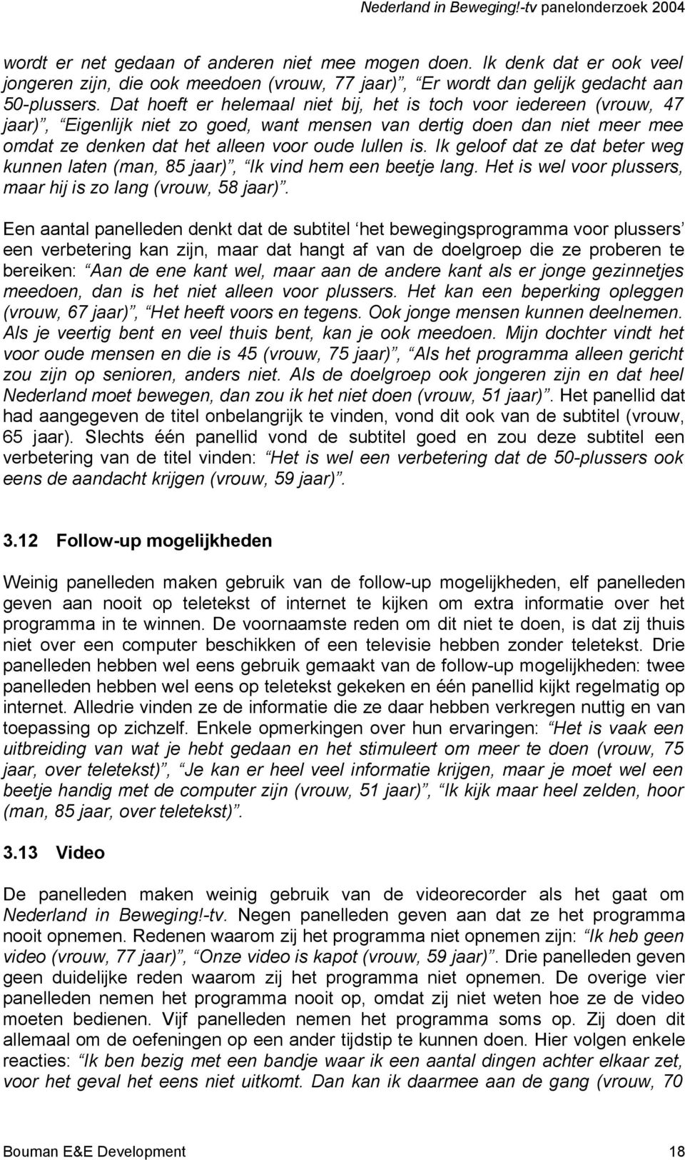 Ik geloof dat ze dat beter weg kunnen laten (man, 85 jaar), Ik vind hem een beetje lang. Het is wel voor plussers, maar hij is zo lang (vrouw, 58 jaar).