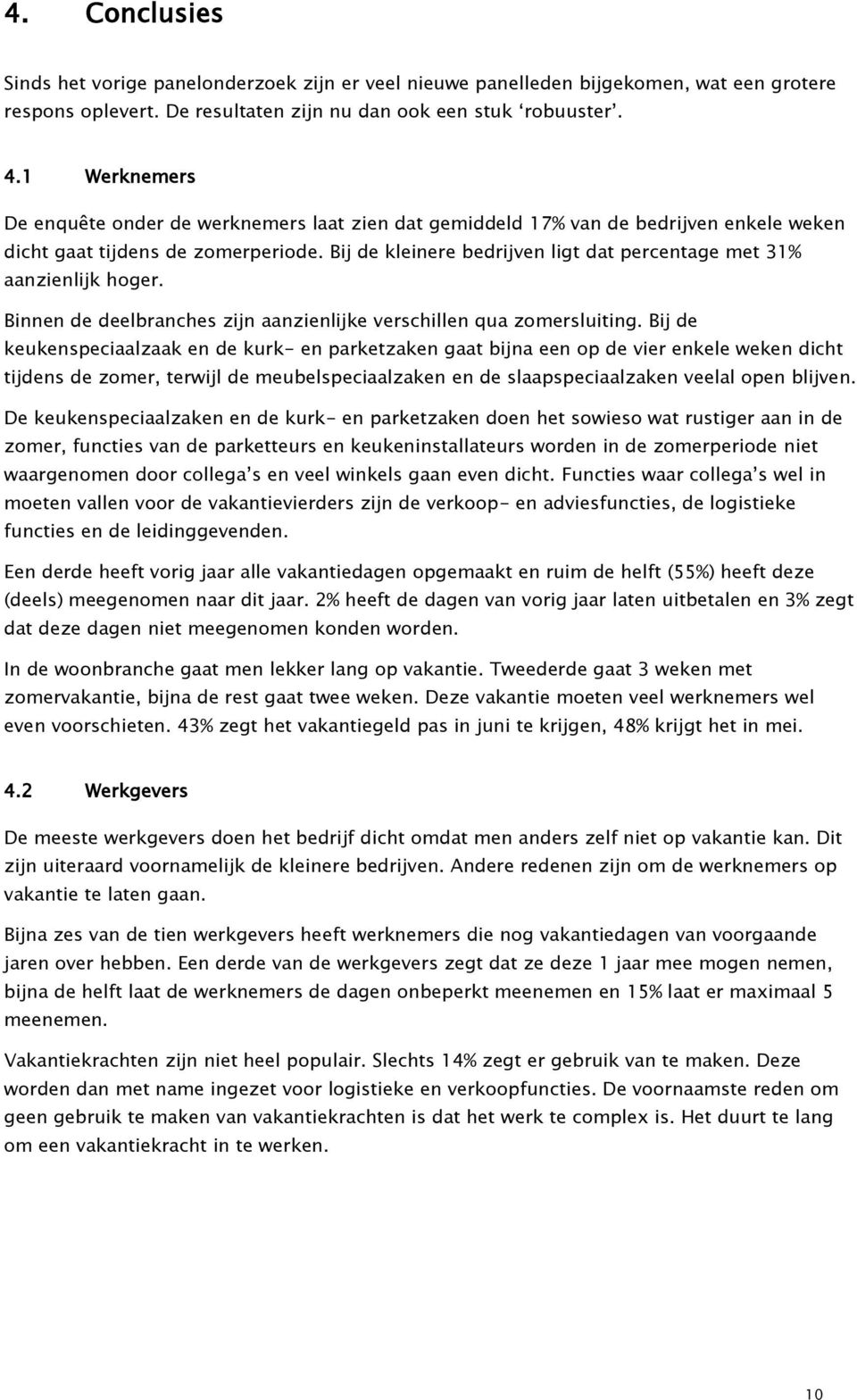 Bij de kleinere bedrijven ligt dat percentage met 31% aanzienlijk hoger. Binnen de deelbranches zijn aanzienlijke verschillen qua zomersluiting.