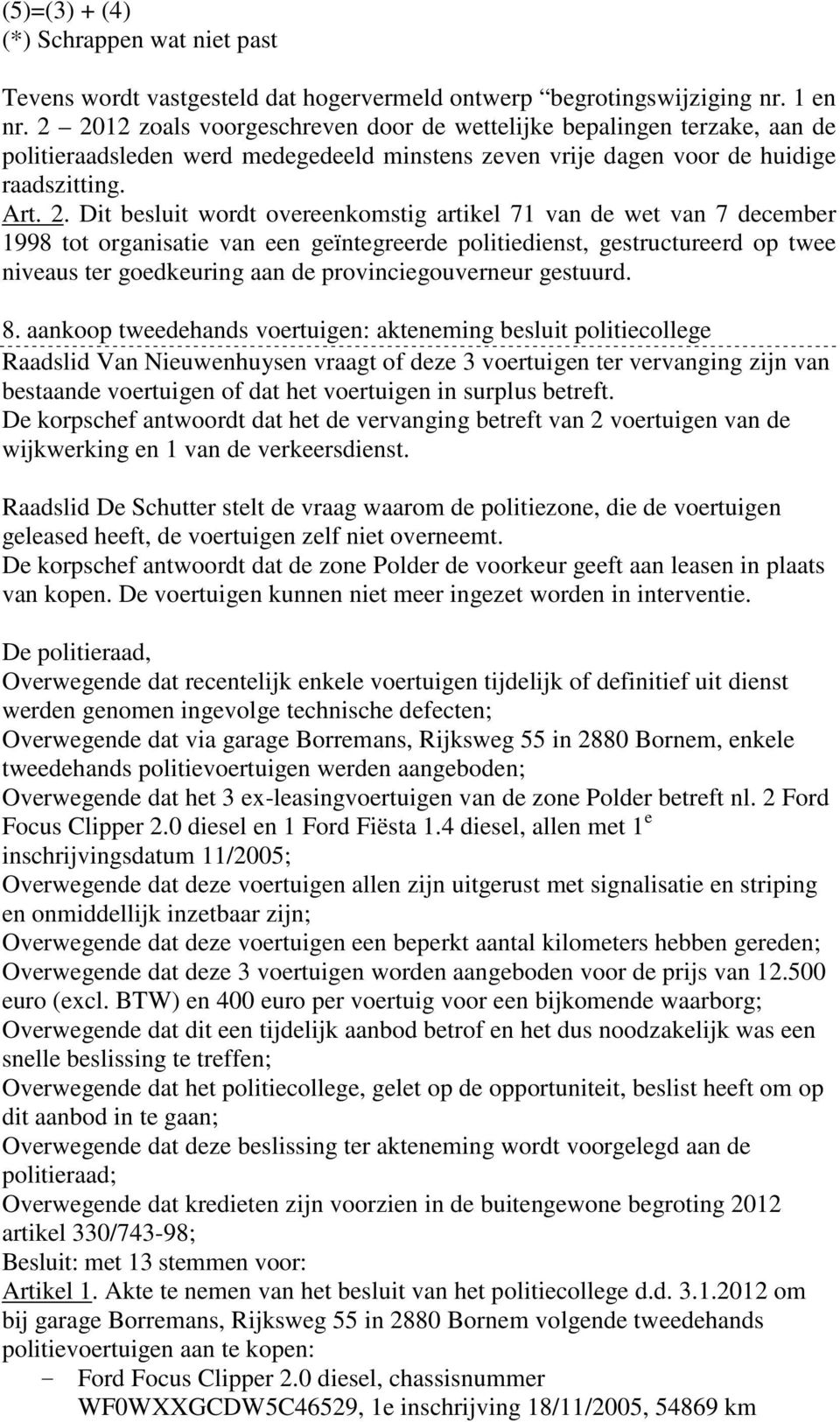 overeenkomstig artikel 71 van de wet van 7 december 1998 tot organisatie van een geïntegreerde politiedienst, gestructureerd op twee niveaus ter goedkeuring aan de provinciegouverneur gestuurd. 8.