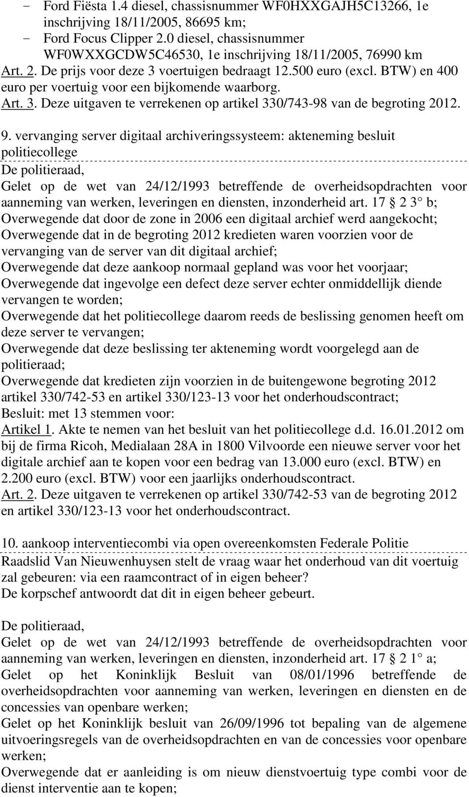 BTW) en 400 euro per voertuig voor een bijkomende waarborg. Art. 3. Deze uitgaven te verrekenen op artikel 330/743-98 van de begroting 2012. 9.