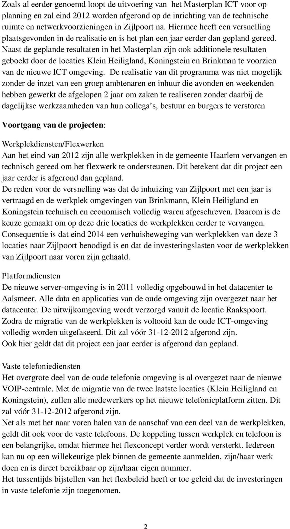 Naast de geplande resultaten in het Masterplan zijn ook additionele resultaten geboekt door de locaties Klein Heiligland, Koningstein en Brinkman te voorzien van de nieuwe ICT omgeving.