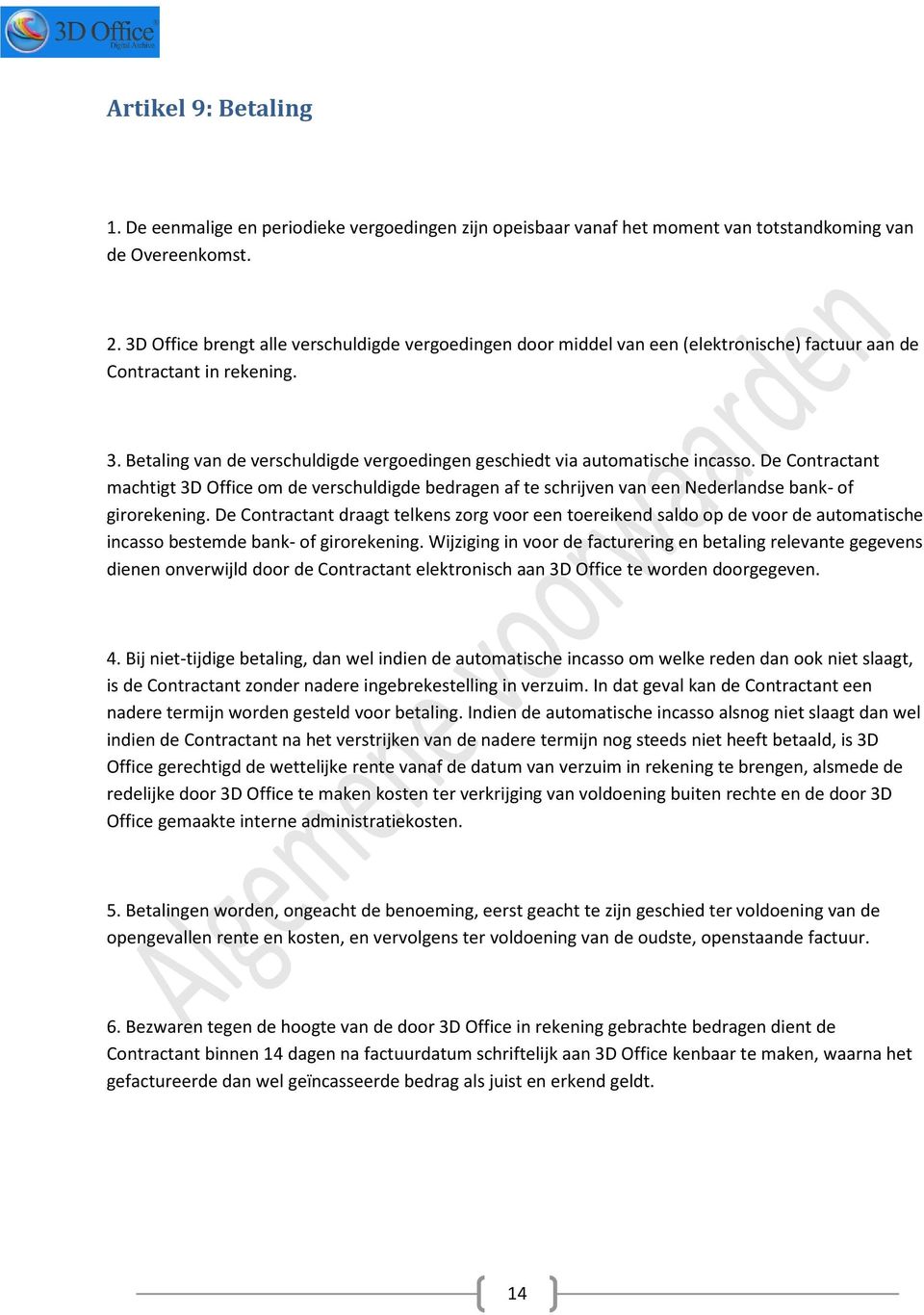 Betaling van de verschuldigde vergoedingen geschiedt via automatische incasso. De Contractant machtigt 3D Office om de verschuldigde bedragen af te schrijven van een Nederlandse bank- of girorekening.