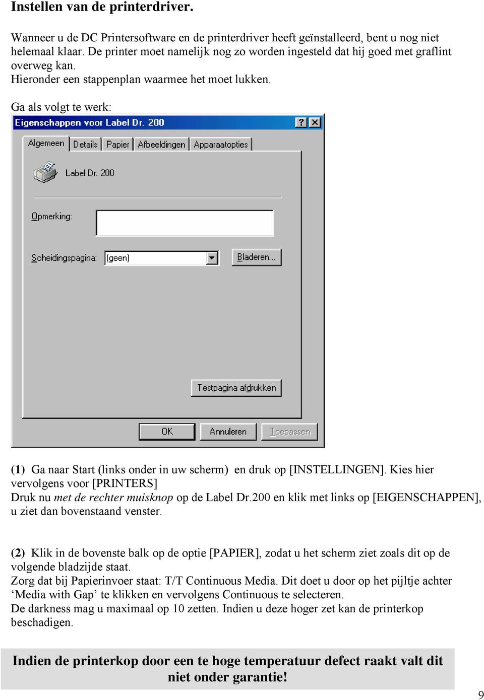 Ga als volgt te werk: (1) Ga naar Start (links onder in uw scherm) en druk op [INSTELLINGEN]. Kies hier vervolgens voor [PRINTERS] Druk nu met de rechter muisknop op de Label Dr.