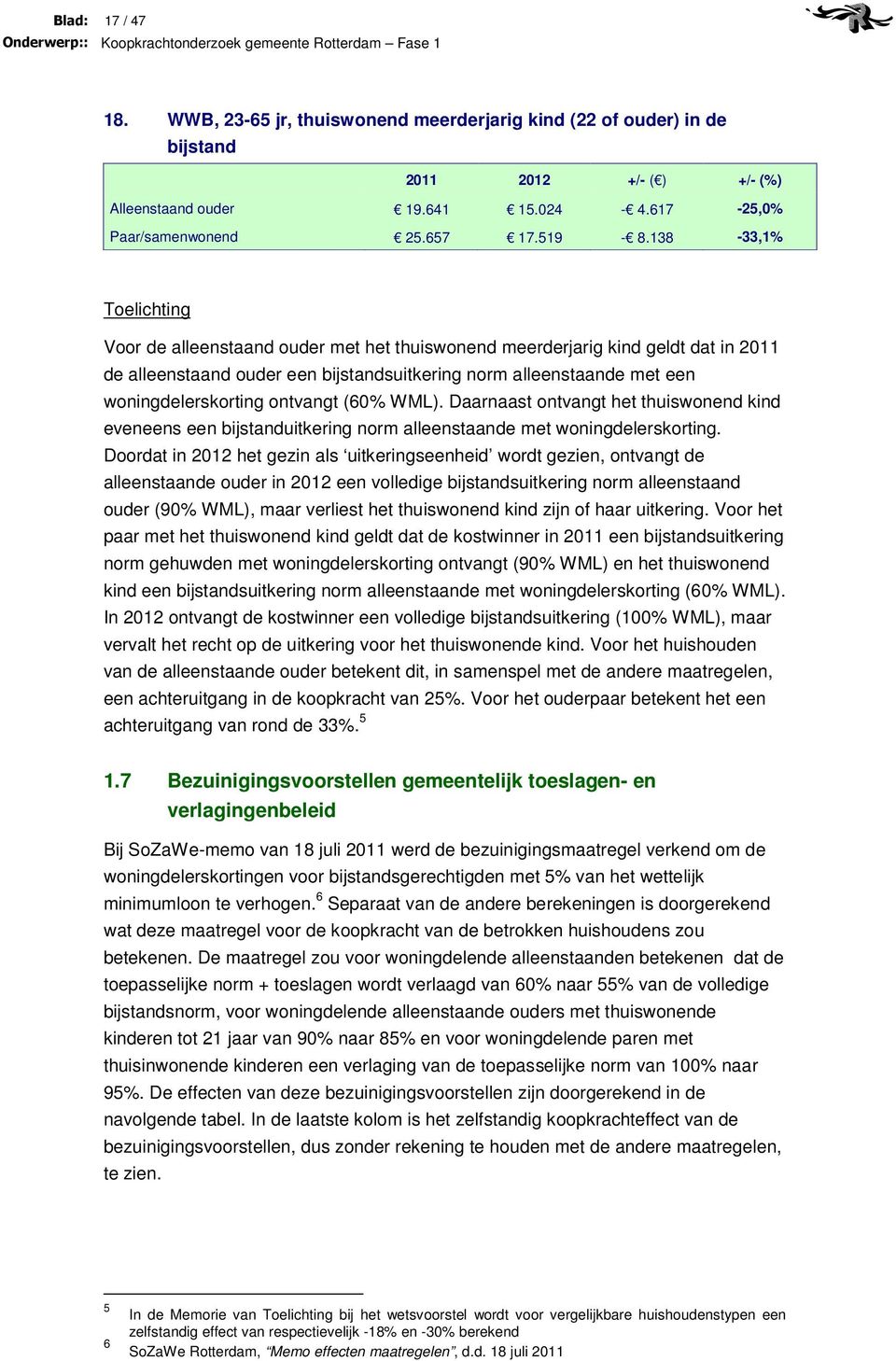 ontvangt (6% WML). Daarnaast ontvangt het thuiswonend kind eveneens een bijstanduitkering norm alleenstaande met woningdelerskorting.