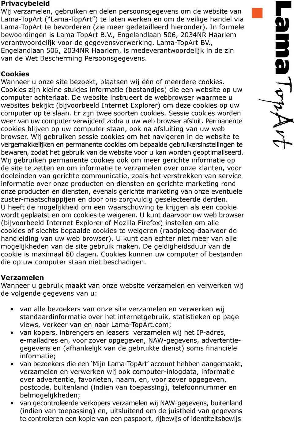 , Engelandlaan 506, 2034NR Haarlem, is medeverantwoordelijk in de zin van de Wet Bescherming Persoonsgegevens. Cookies Wanneer u onze site bezoekt, plaatsen wij één of meerdere cookies.