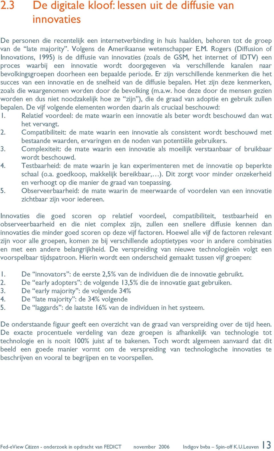 Rogers (Diffusion of Innovations, 1995) is de diffusie van innovaties (zoals de GSM, het internet of IDTV) een proces waarbij een innovatie wordt doorgegeven via verschillende kanalen naar