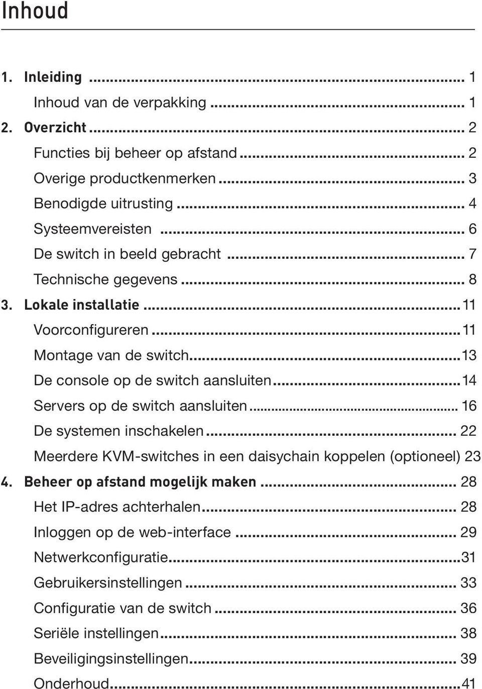 ..14 Servers op de switch aansluiten... 16 De systemen inschakelen... 22 Meerdere KVM-switches in een daisychain koppelen (optioneel) 23 4. Beheer op afstand mogelijk maken.