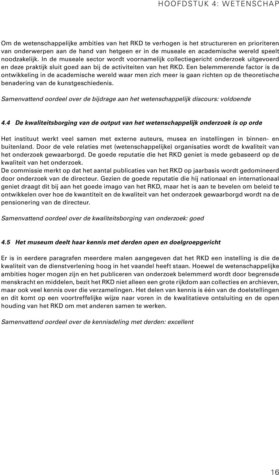 Een belemmerende factor is de ontwikkeling in de academische wereld waar men zich meer is gaan richten op de theoretische benadering van de kunstgeschiedenis.