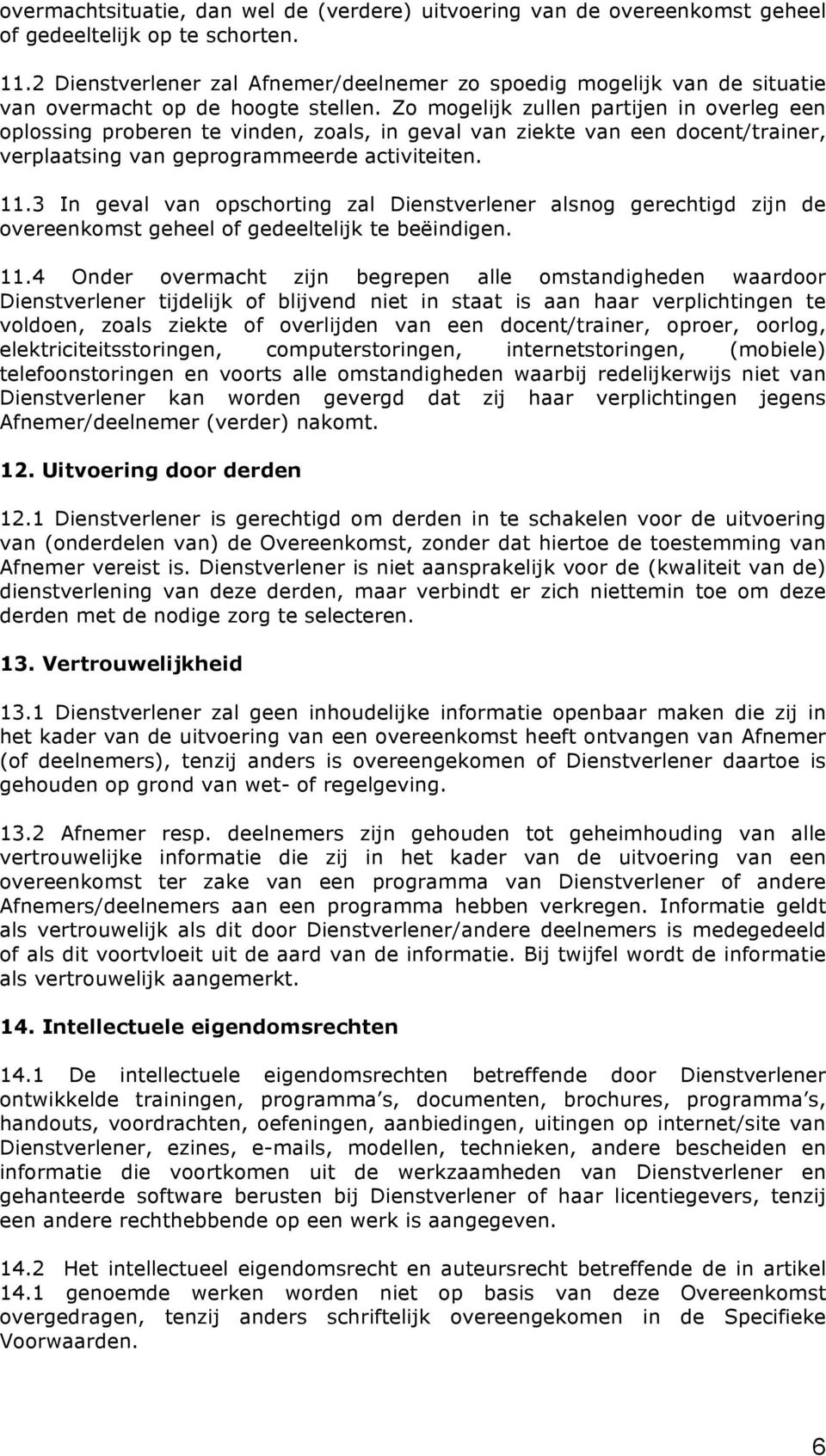 Zo mogelijk zullen partijen in overleg een oplossing proberen te vinden, zoals, in geval van ziekte van een docent/trainer, verplaatsing van geprogrammeerde activiteiten. 11.