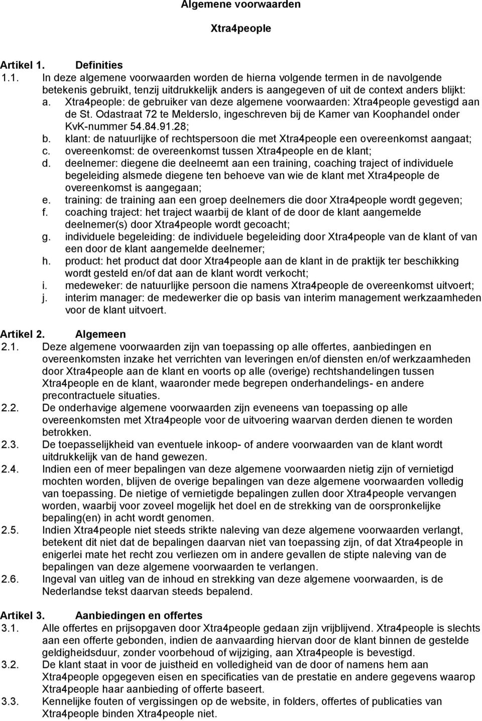 Xtra4people: de gebruiker van deze algemene voorwaarden: Xtra4people gevestigd aan de St. Odastraat 72 te Melderslo, ingeschreven bij de Kamer van Koophandel onder KvK-nummer 54.84.91.28; b.