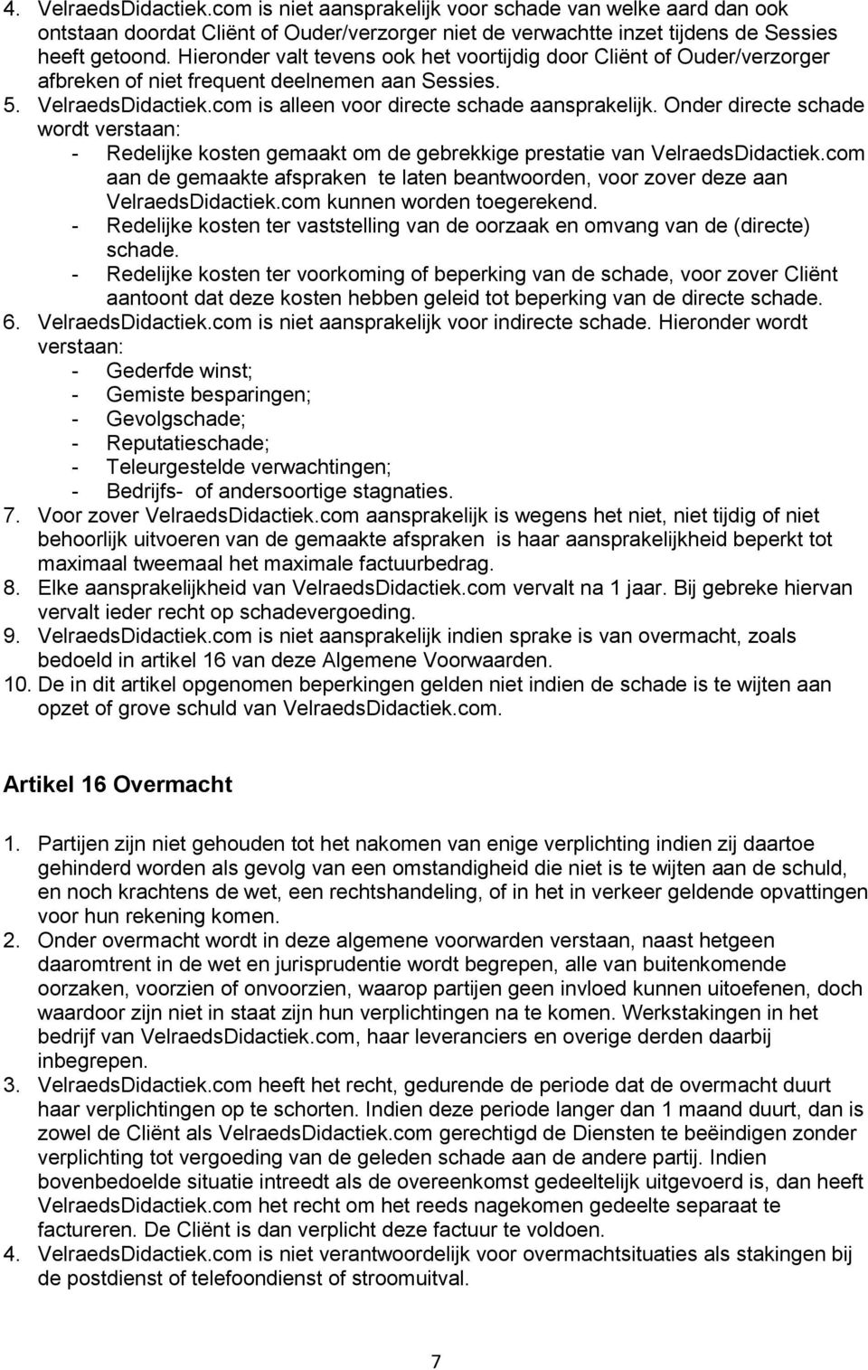 Onder directe schade wordt verstaan: - Redelijke kosten gemaakt om de gebrekkige prestatie van VelraedsDidactiek.