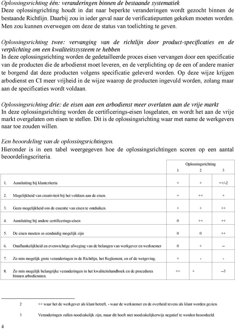 Oplossingsrichting twee: vervanging van de richtlijn door product-specificaties en de verplichting om een kwaliteitssysteem te hebben In deze oplossingsrichting worden de gedetailleerde proces eisen