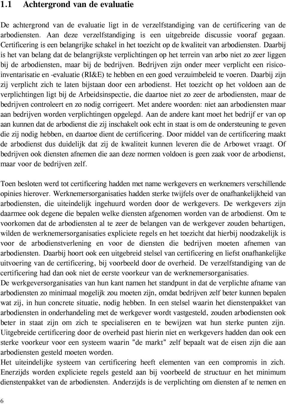 Daarbij is het van belang dat de belangrijkste verplichtingen op het terrein van arbo niet zo zeer liggen bij de arbodiensten, maar bij de bedrijven.