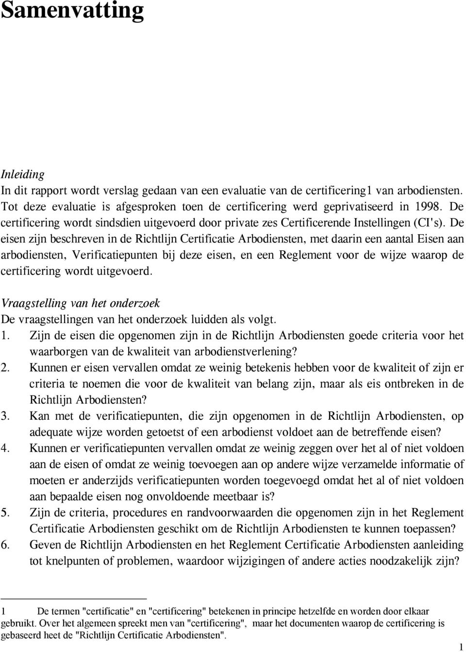 De eisen zijn beschreven in de Richtlijn Certificatie Arbodiensten, met daarin een aantal Eisen aan arbodiensten, Verificatiepunten bij deze eisen, en een Reglement voor de wijze waarop de