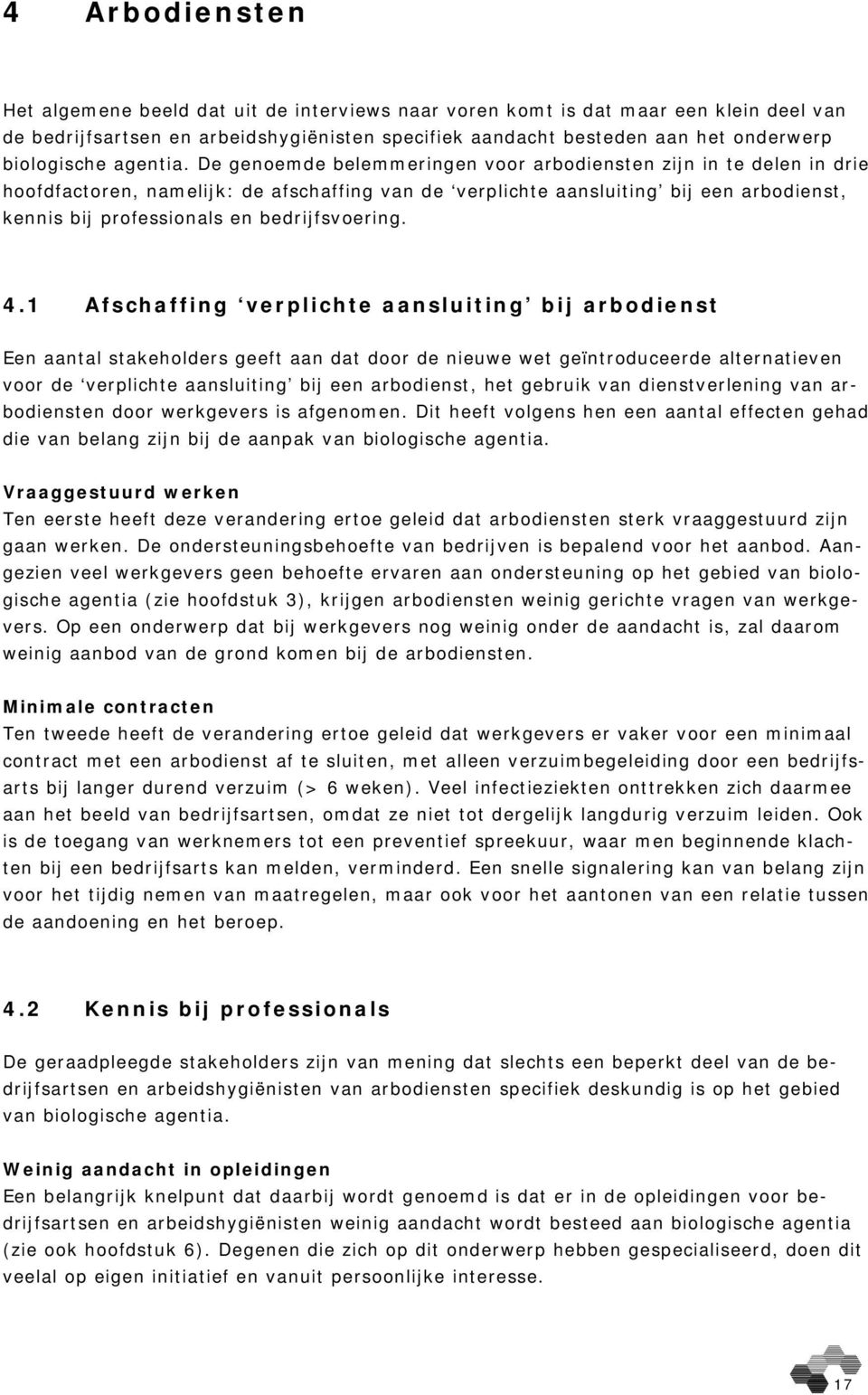 De genoemde belemmeringen voor arbodiensten zijn in te delen in drie hoofdfactoren, namelijk: de afschaffing van de verplichte aansluiting bij een arbodienst, kennis bij professionals en