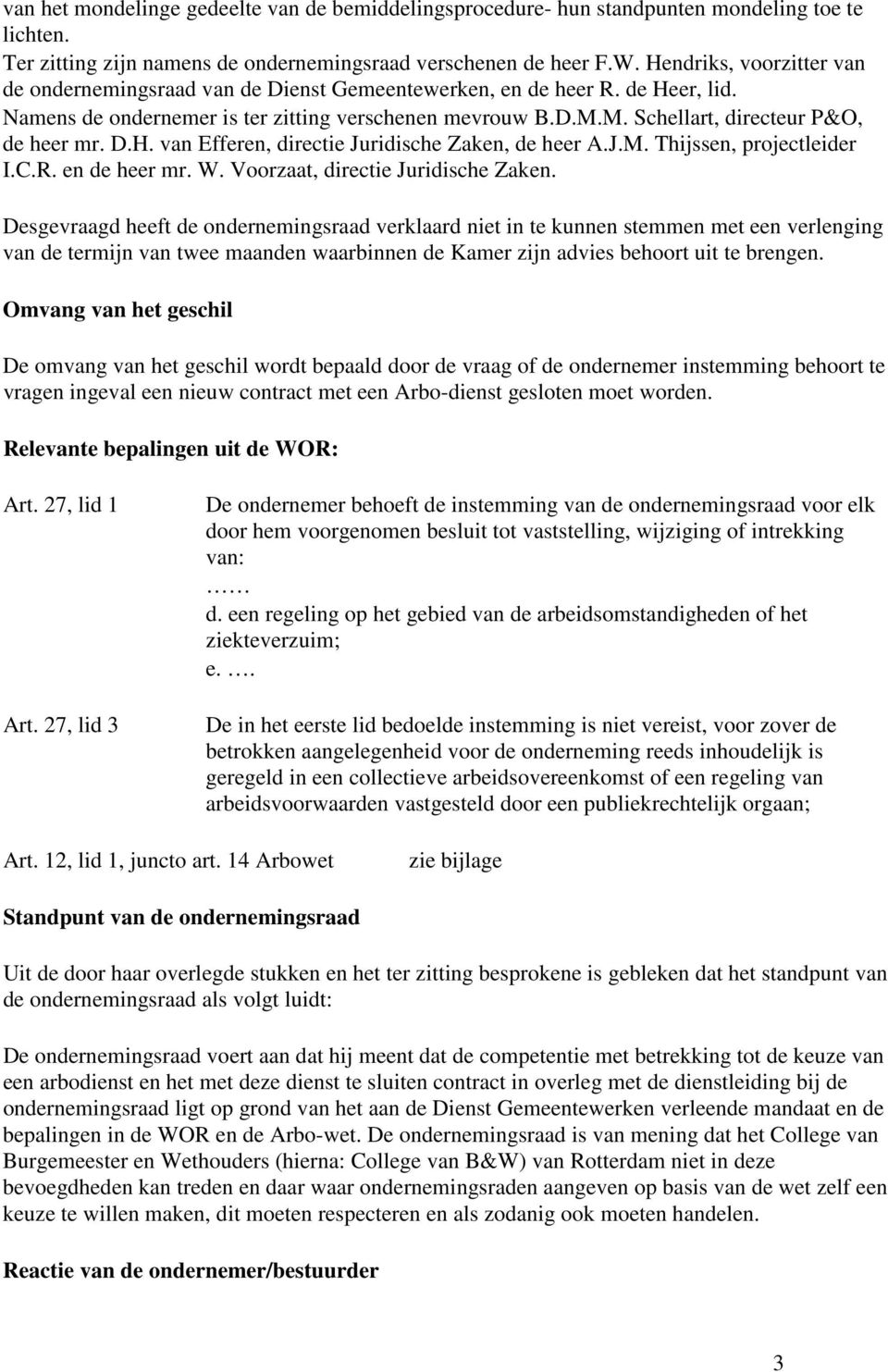 M. Schellart, directeur P&O, de heer mr. D.H. van Efferen, directie Juridische Zaken, de heer A.J.M. Thijssen, projectleider I.C.R. en de heer mr. W. Voorzaat, directie Juridische Zaken.