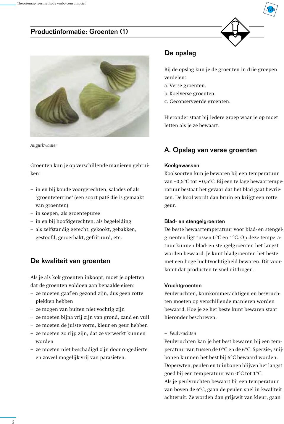 Opslag van verse groenten Groenten kun je op verschillende manieren gebruiken: in en bij koude voorgerechten, salades of als "groenteterrine" (een soort paté die is gemaakt van groenten) in soepen,