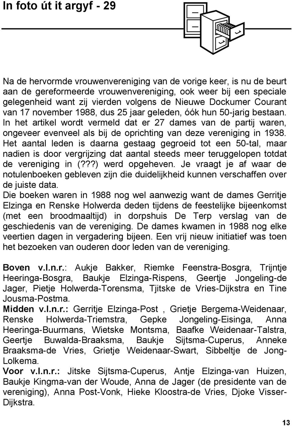 In het artikel wordt vermeld dat er 27 dames van de partij waren, ongeveer evenveel als bij de oprichting van deze vereniging in 1938.