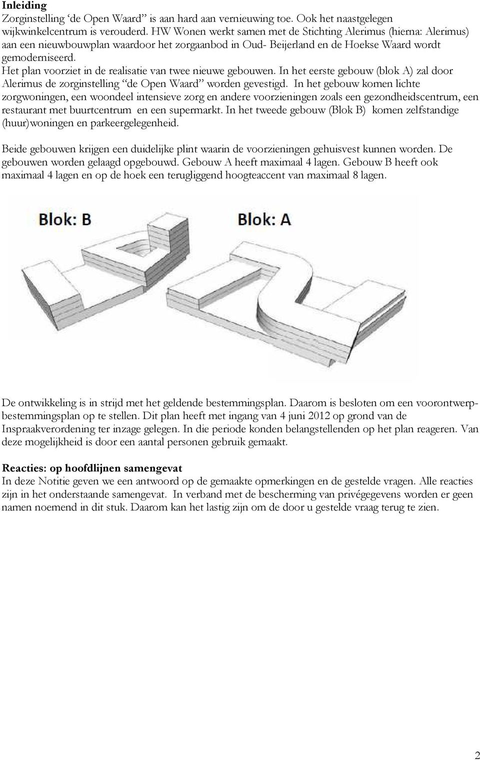 Het plan voorziet in de realisatie van twee nieuwe gebouwen. In het eerste gebouw (blok A) zal door Alerimus de zorginstelling de Open Waard worden gevestigd.