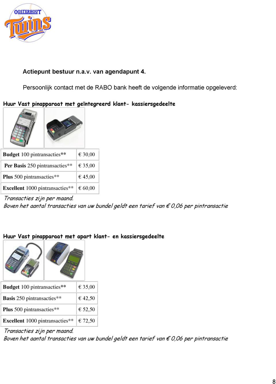 250 pintransacties** 35,00 Plus 500 pintransacties** 45,00 Excellent 1000 pintransacties** 60,00 Transacties zijn per maand.