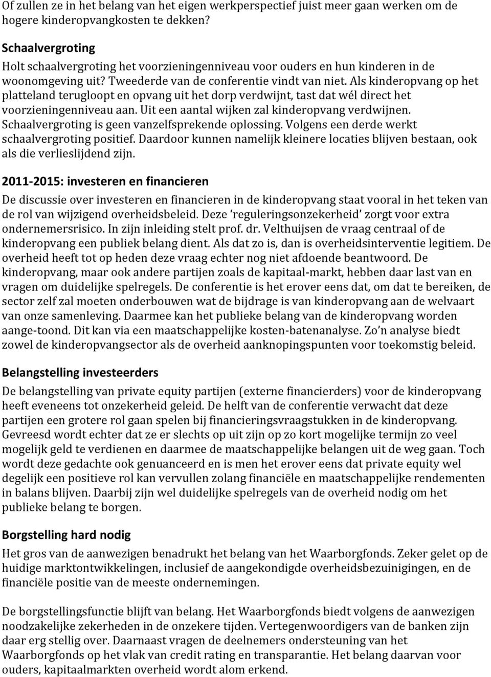 alskinderopvangophet plattelandteruglooptenopvanguithetdorpverdwijnt,tastdatwéldirecthet voorzieningenniveauaan.uiteenaantalwijkenzalkinderopvangverdwijnen.