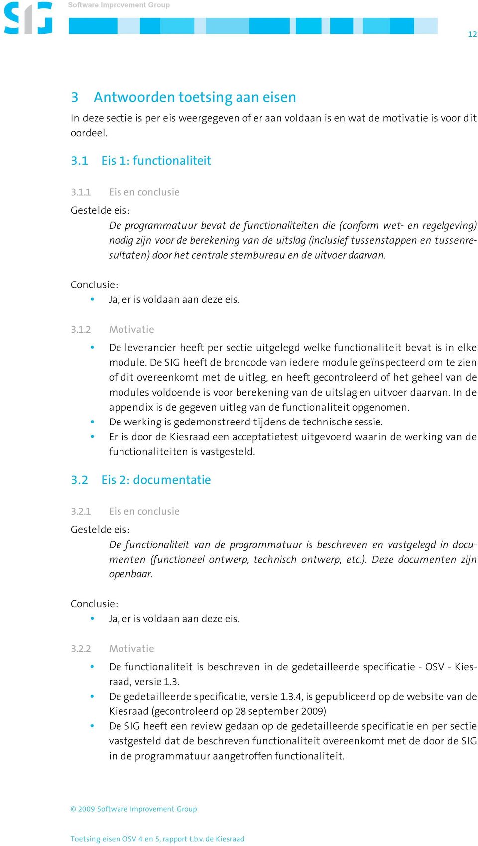 en de uitvoer daarvan. Conclusie: Ja, er is voldaan aan deze eis. 3.1.2 Motivatie De leverancier heeft per sectie uitgelegd welke functionaliteit bevat is in elke module.