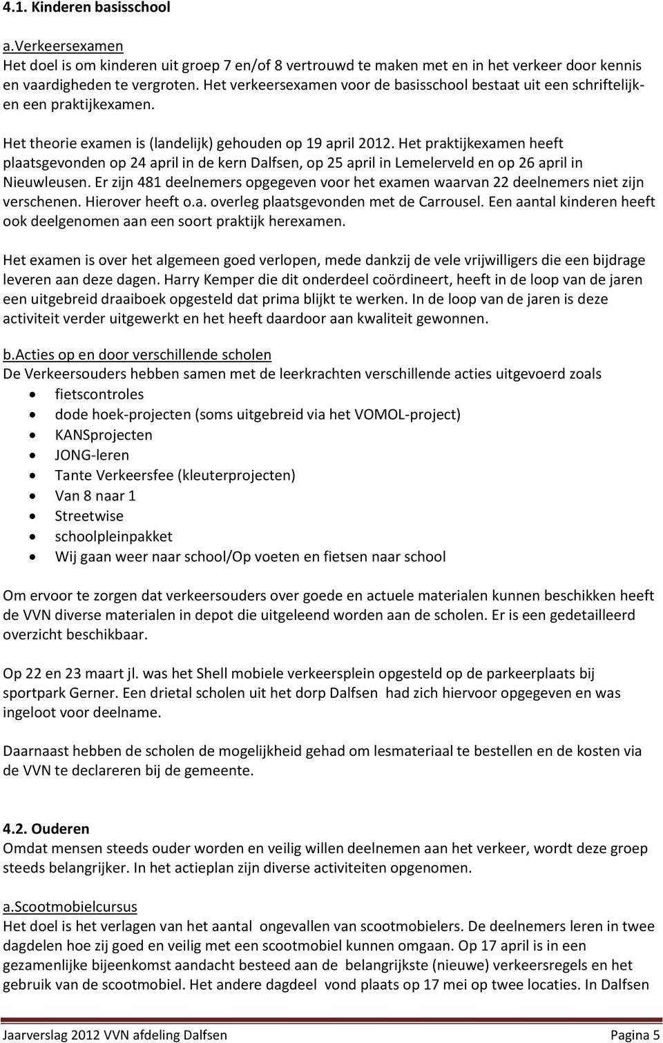 Het praktijkexamen heeft plaatsgevonden op 24 april in de kern Dalfsen, op 25 april in Lemelerveld en op 26 april in Nieuwleusen.
