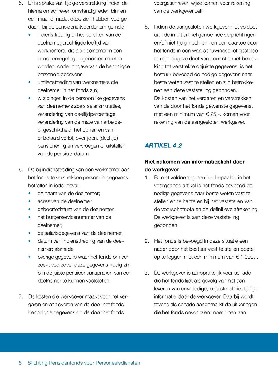 werknemers die deelnemer in het fonds zijn; wijzigingen in de persoonlijke gegevens van deelnemers zoals salarismutaties, verandering van deeltijdpercentage, verandering van de mate van