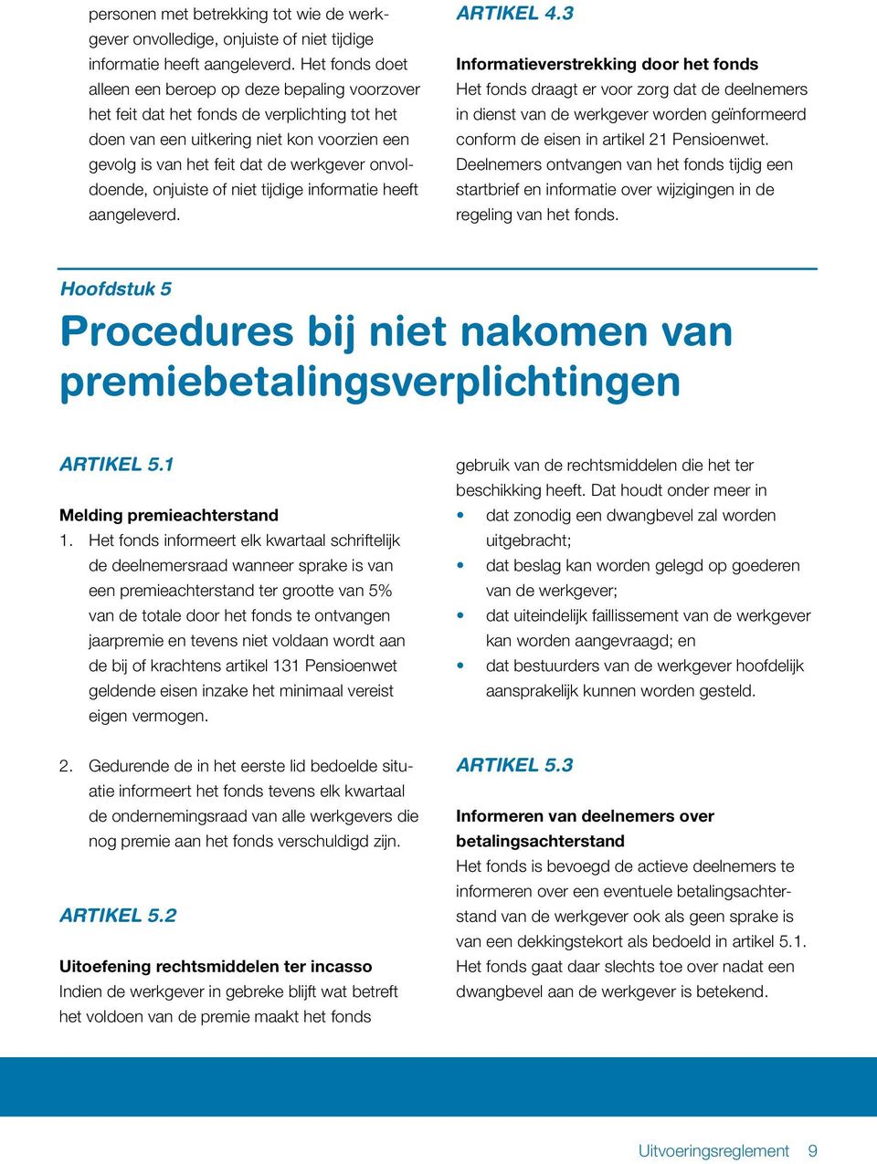 onvoldoende, onjuiste of niet tijdige informatie heeft aan geleverd. ARTIKEL 4.