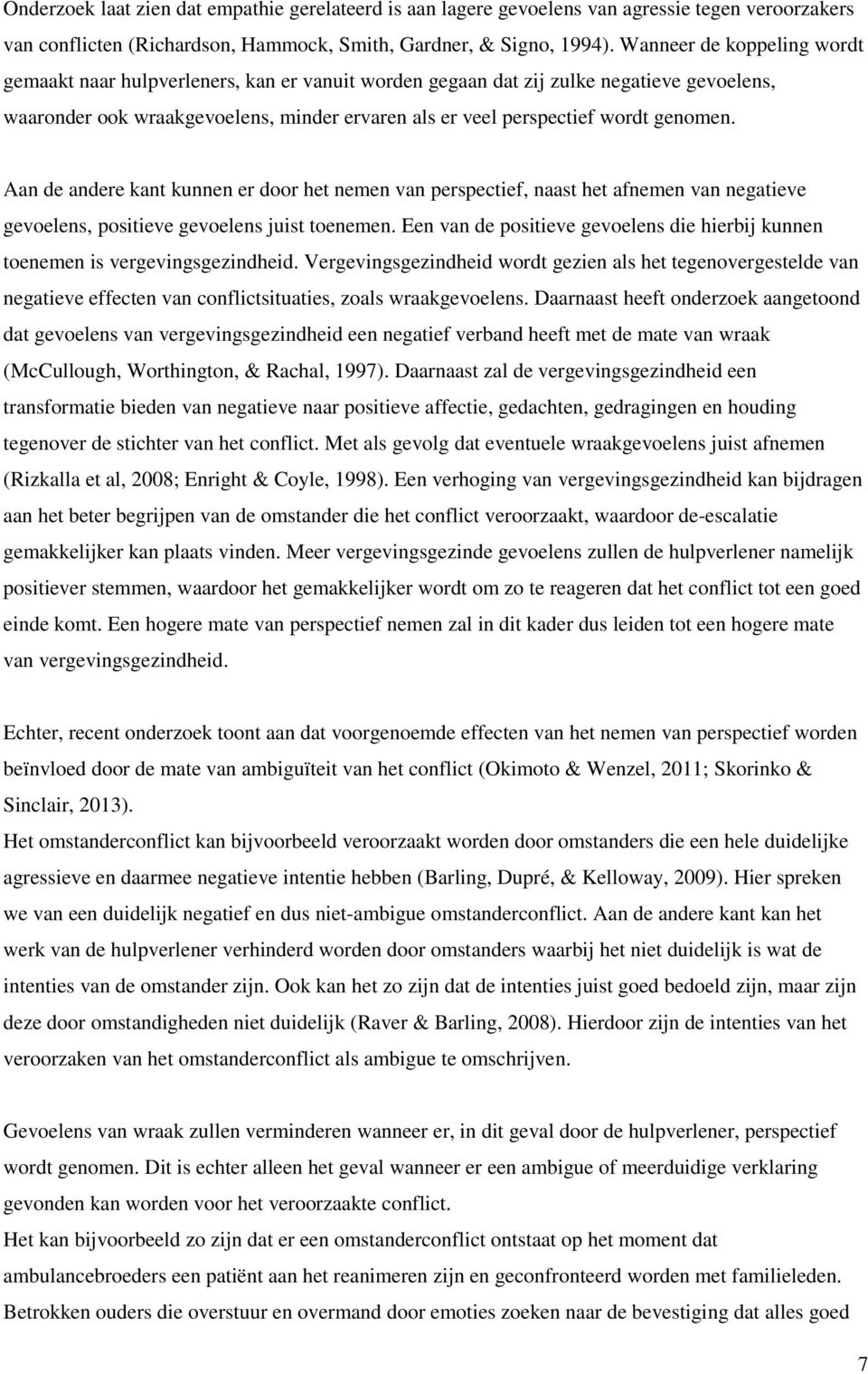 genomen. Aan de andere kant kunnen er door het nemen van perspectief, naast het afnemen van negatieve gevoelens, positieve gevoelens juist toenemen.