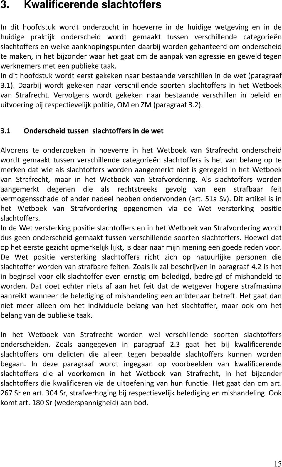 In dit hoofdstuk wordt eerst gekeken naar bestaande verschillen in de wet (paragraaf 3.1). Daarbij wordt gekeken naar verschillende soorten slachtoffers in het Wetboek van Strafrecht.