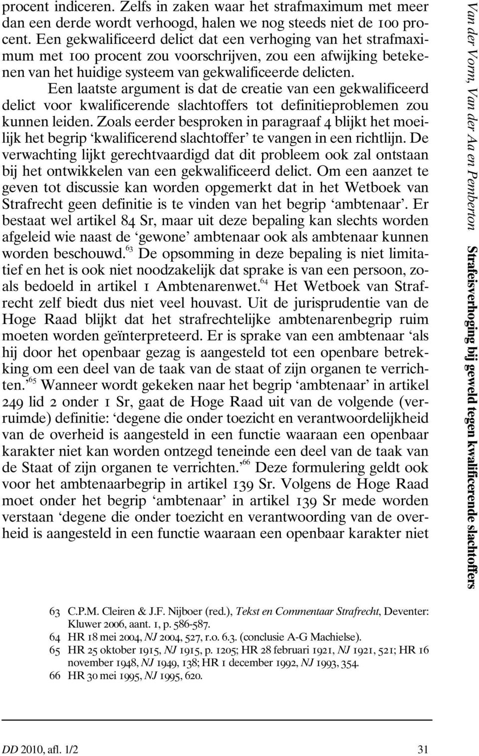 Een laatste argument is dat de creatie van een gekwalificeerd delict voor kwalificerende slachtoffers tot definitieproblemen zou kunnen leiden.