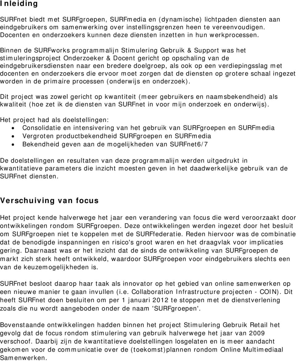 Binnen de SURFworks programmalijn Stimulering Gebruik & Support was het stimuleringsproject Onderzoeker & Docent gericht op opschaling van de eindgebruikersdiensten naar een bredere doelgroep, als