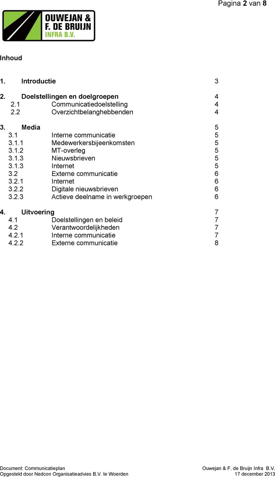 1.3 Internet 5 3.2 Externe communicatie 6 3.2.1 Internet 6 3.2.2 Digitale nieuwsbrieven 6 3.2.3 Actieve deelname in werkgroepen 6 4.