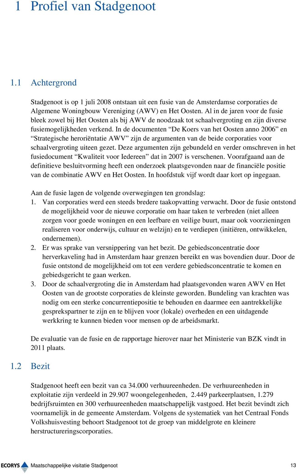 In de documenten De Koers van het Oosten anno 2006 en Strategische heroriëntatie AWV zijn de argumenten van de beide corporaties voor schaalvergroting uiteen gezet.