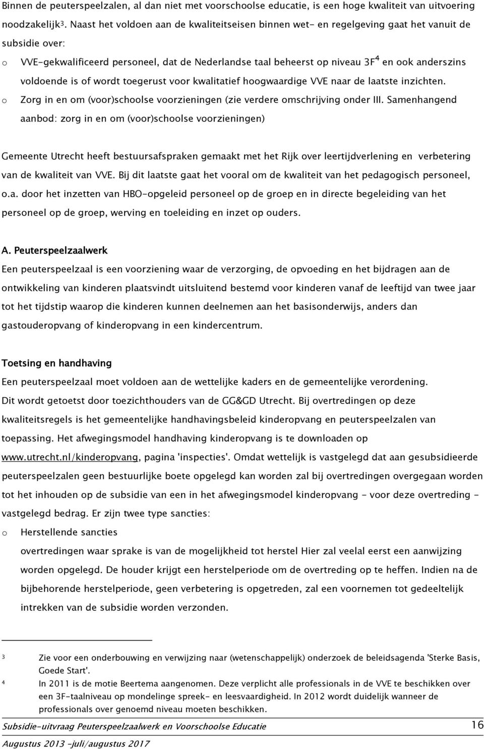 is f wrdt tegerust vr kwalitatief hgwaardige VVE naar de laatste inzichten. Zrg in en m (vr)schlse vrzieningen (zie verdere mschrijving nder III.