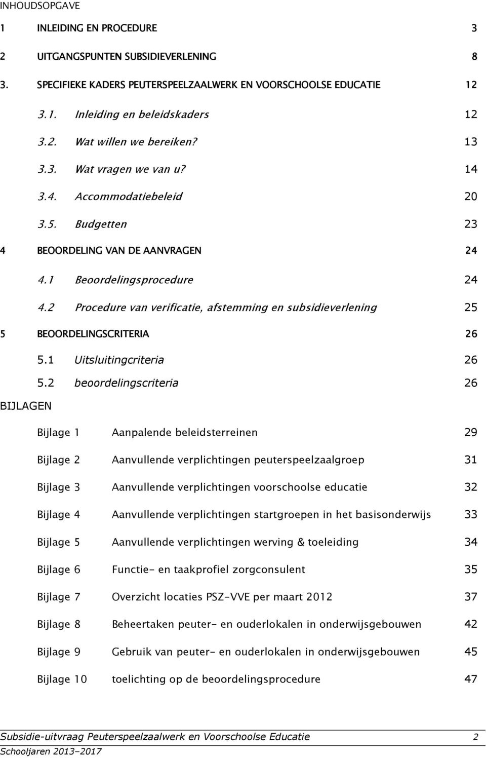 2 Prcedure van verificatie, afstemming en subsidieverlening 25 5 BEOORDELINGSCRITERIA RIA 26 5.1 Uitsluitingcriteria 26 5.