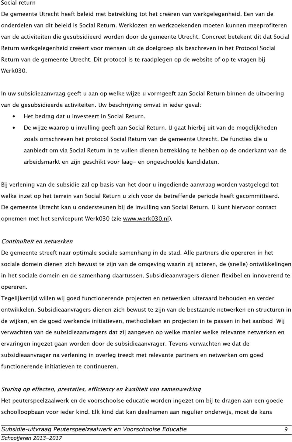Cncreet betekent dit dat Scial Return werkgelegenheid creëert vr mensen uit de delgrep als beschreven in het Prtcl Scial Return van de gemeente Utrecht.