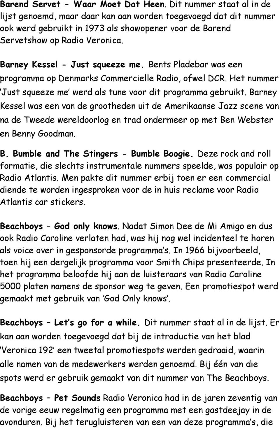 Barney Kessel - Just squeeze me. Bents Pladebar was een programma op Denmarks Commercielle Radio, ofwel DCR. Het nummer Just squeeze me werd als tune voor dit programma gebruikt.