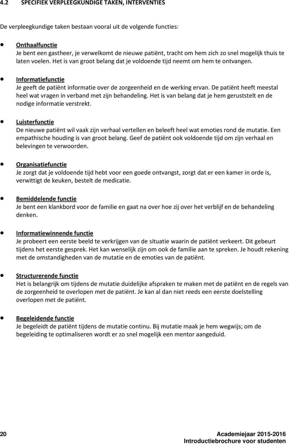 Informatiefunctie Je geeft de patiënt informatie over de zorgeenheid en de werking ervan. De patiënt heeft meestal heel wat vragen in verband met zijn behandeling.