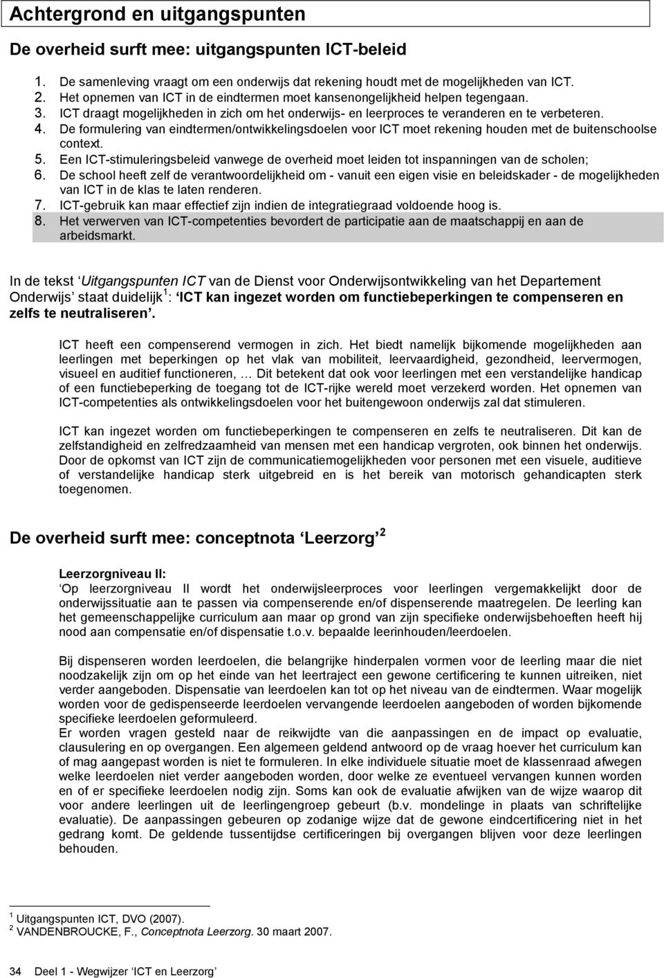 De formulering van eindtermen/ontwikkelingsdoelen voor ICT moet rekening houden met de buitenschoolse context. 5.