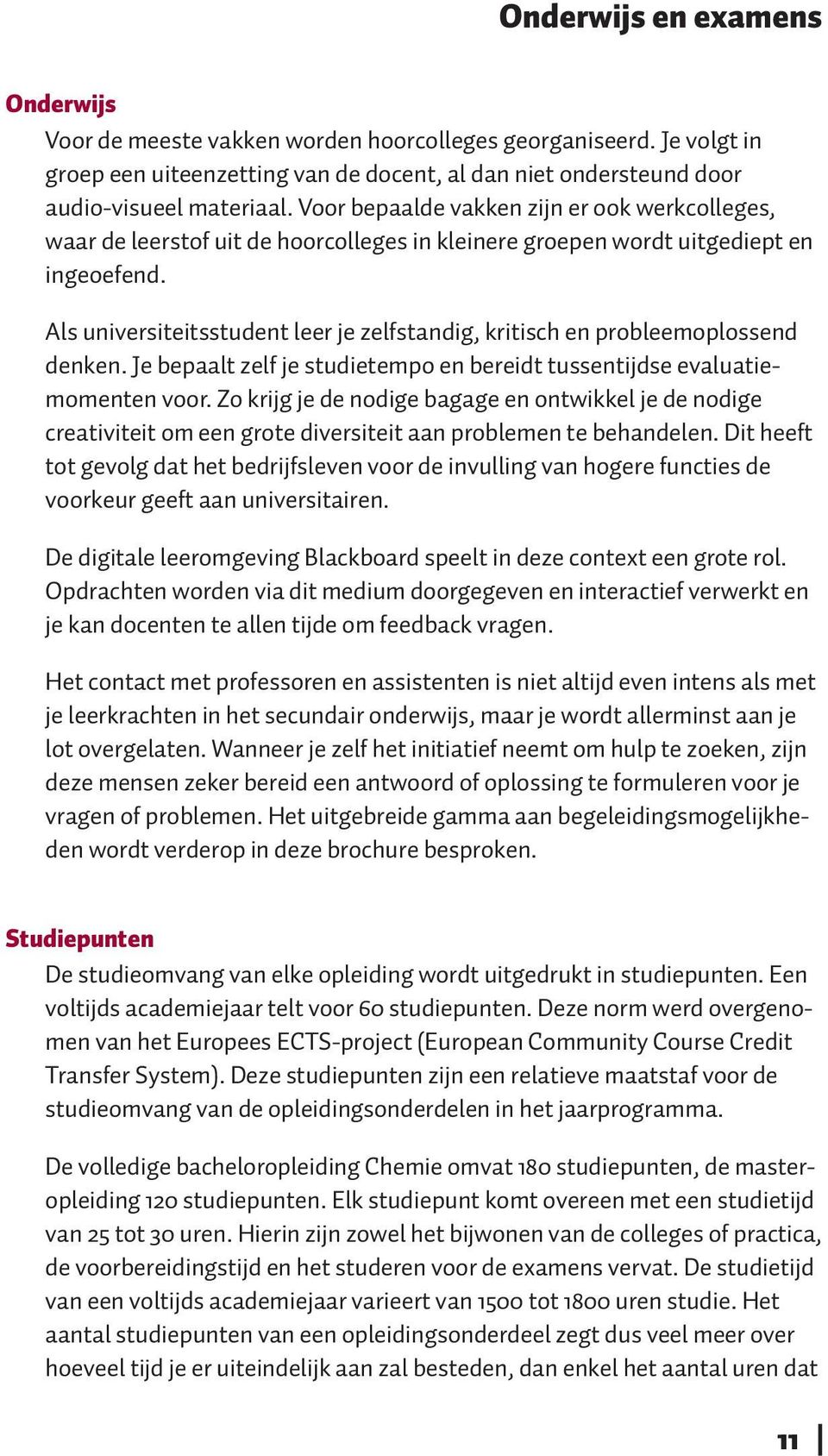 Als universiteitsstudent leer je zelfstandig, kritisch en probleemoplossend denken. Je bepaalt zelf je studietempo en bereidt tussentijdse evaluatiemomenten voor.