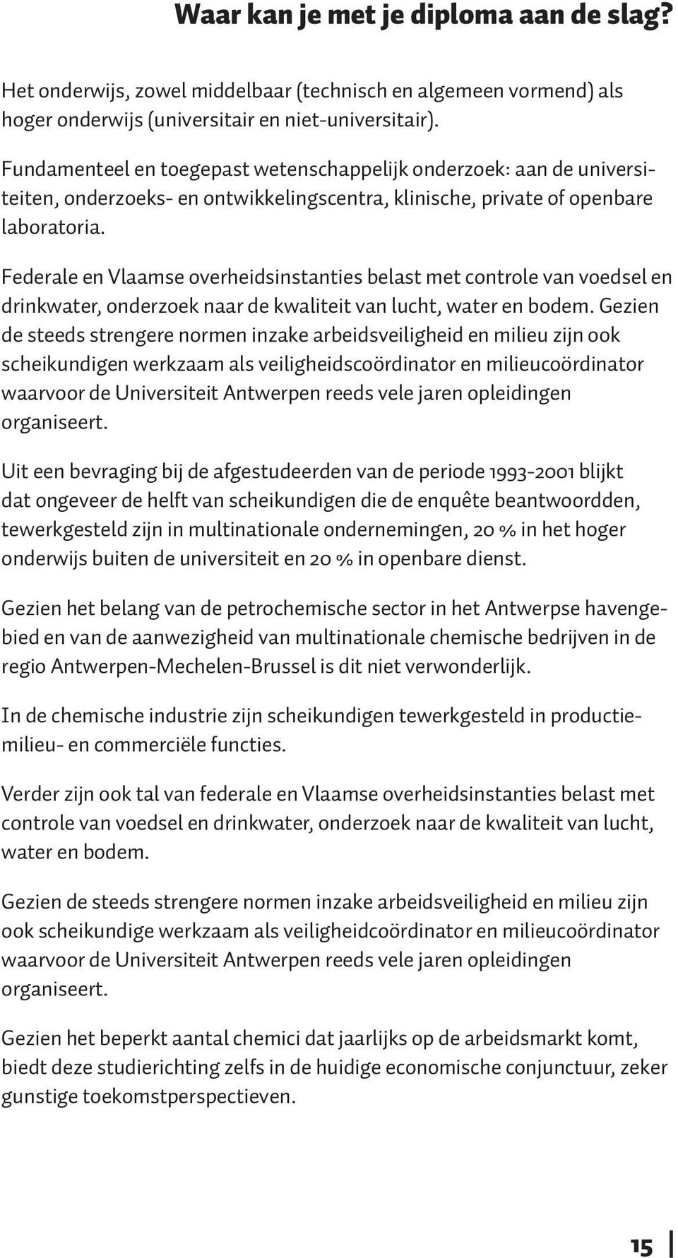 Federale en Vlaamse overheidsinstanties belast met controle van voedsel en drinkwater, onderzoek naar de kwaliteit van lucht, water en bodem.