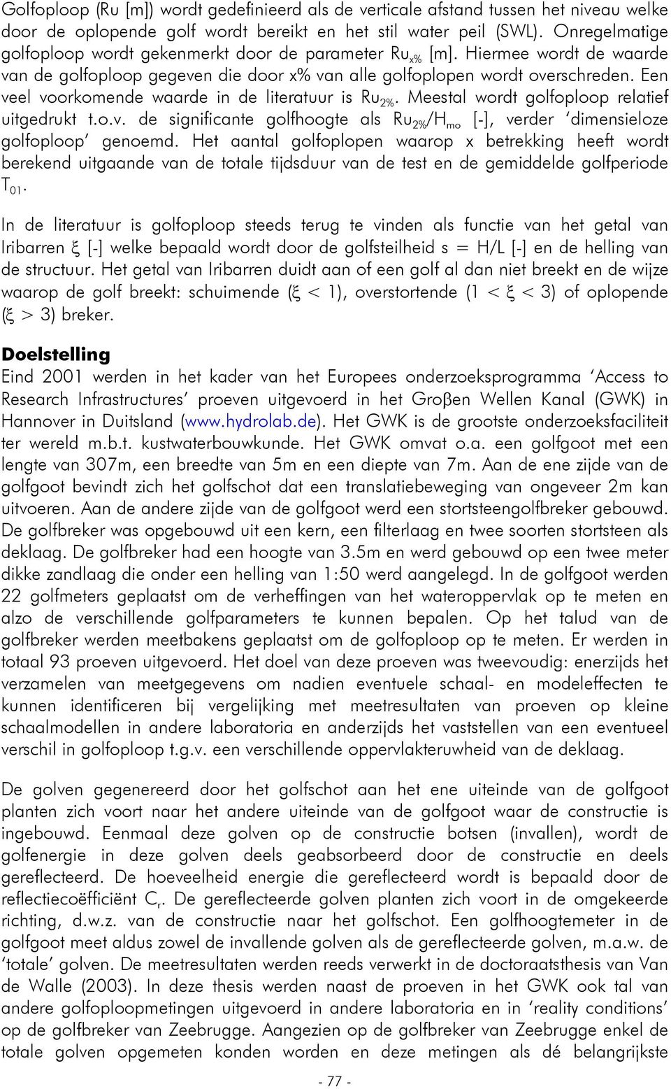 Een veel voorkomende waarde in de literatuur is Ru 2%. Meestal wordt golfoploop relatief uitgedrukt t.o.v. de significante golfhoogte als Ru 2% /H mo [-], verder dimensieloze golfoploop genoemd.