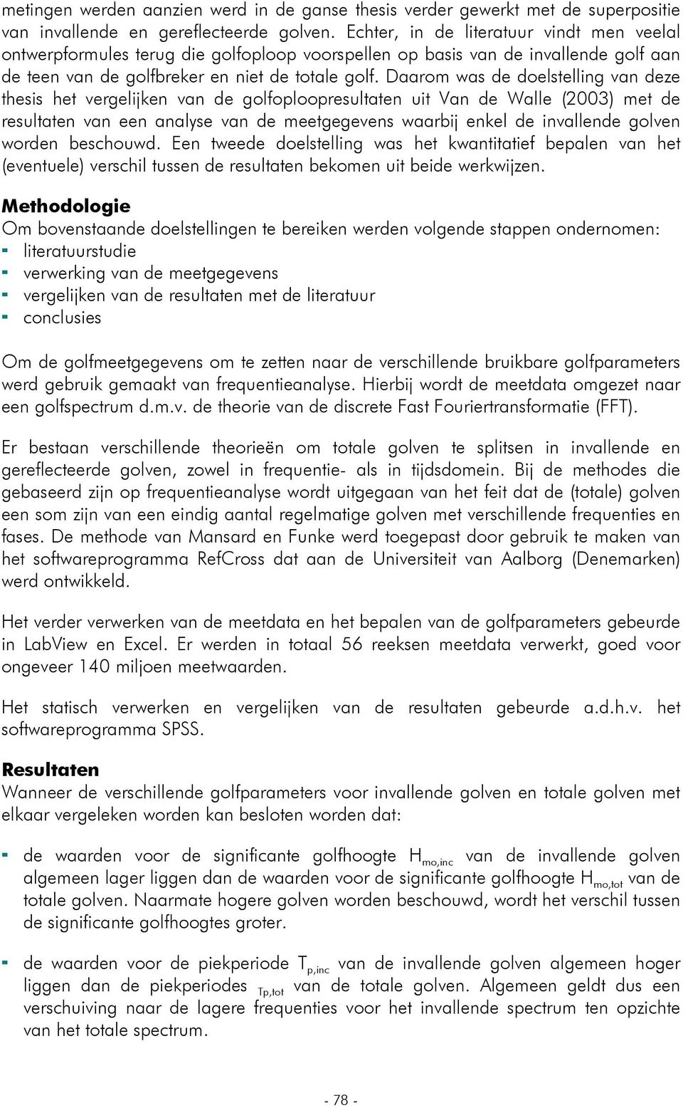 Daarom was de doelstelling van deze thesis het vergelijken van de golfoploopresultaten uit Van de Walle (2003) met de resultaten van een analyse van de meetgegevens waarbij enkel de invallende golven