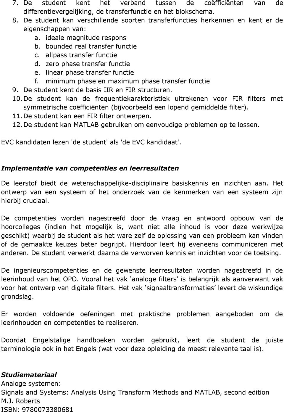 zer phase transfer functie e. linear phase transfer functie f. minimum phase en maximum phase transfer functie 9. De student kent de basis IIR en FIR structuren. 10.