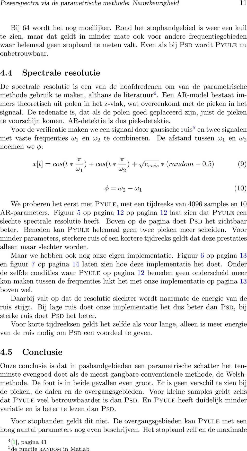 Even als bij Psd wordt Pyule nu onbetrouwbaar. 4.4 Spectrale resolutie De spectrale resolutie is een van de hoofdredenen om van de parametrische methode gebruik te maken, althans de literatuur 4.
