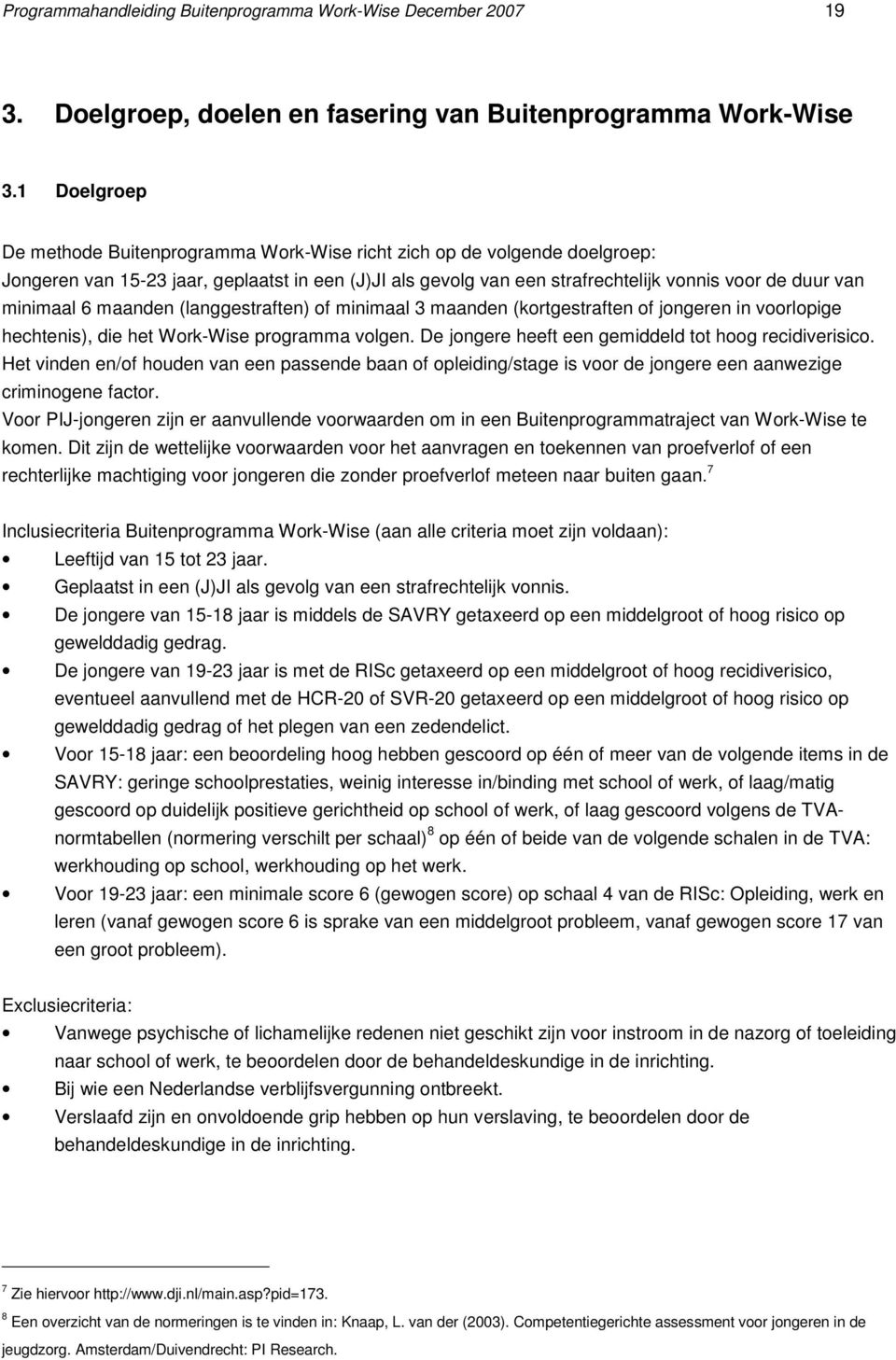 minimaal 6 maanden (langgestraften) of minimaal 3 maanden (kortgestraften of jongeren in voorlopige hechtenis), die het Work-Wise programma volgen.